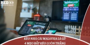 Kèo Nhà Cái Malaysia Là Gì? 4 Mẹo Bắt Kèo Luôn Thắng